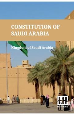 Poza produsului Constitution Of Saudi Arabia: Basic Law Of Government, Law Of The Council Of Ministers, Shura Council Law, And Rules And Regulations With King Fahd s - 