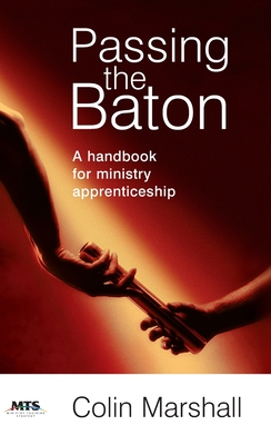 Passing the Baton: A handbook for ministry apprenticeship - Colin Marshall