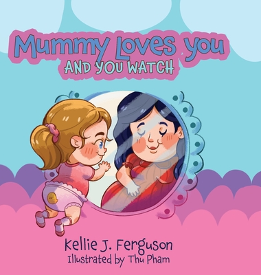 Mummy Loves You and You Watch - Kellie J. Ferguson