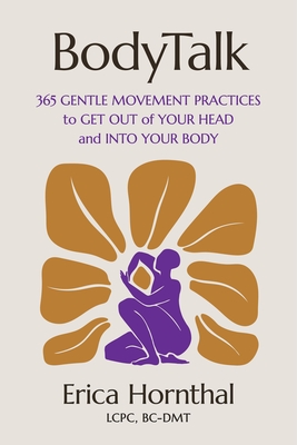 Bodytalk: 365 Gentle Movement Practices to Get Out of Your Head and Into Your Body - Erica Hornthal