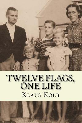 Twelve Flags, One Life: Book 1 of Klaus Kolb's Autobiography - Linda Jump