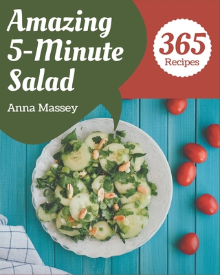 365 Amazing 5-Minute Salad Recipes: Everything You Need in One 5-Minute Salad Cookbook! - Anna Massey