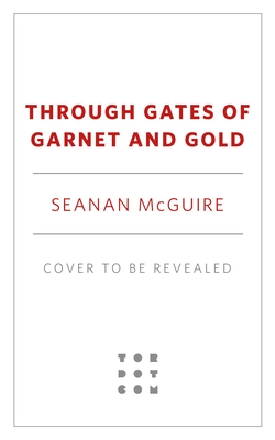 Through Gates of Garnet and Gold - Seanan Mcguire