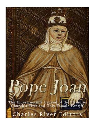 Pope Joan: The Indestructible Legend of the Catholic Church's First and Only Female Pontiff -