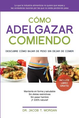 Cómo adelgazar comiendo: Descubre cómo bajar de peso sin dejar de comer - Jacob T. Morgan