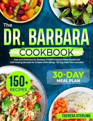 The Dr. Barbara Cookbook: Easy And Delicious Dr. Barbara O'Neill's Inspired Plant Based And Self-Healing Recipes For Greater Well-Being 30 Day M - Theresa Sterling