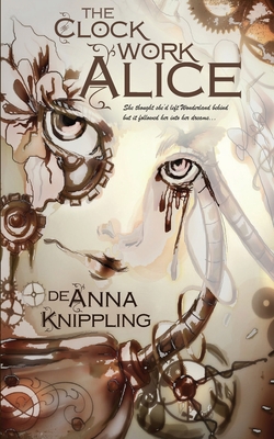 The Clockwork Alice - Deanna Knippling
