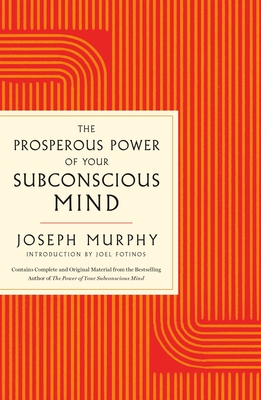The Prosperous Power of Your Subconscious Mind: Contains Complete and Original Material from the Bestselling Author of the Power of Your Subconscious - Joseph Murphy