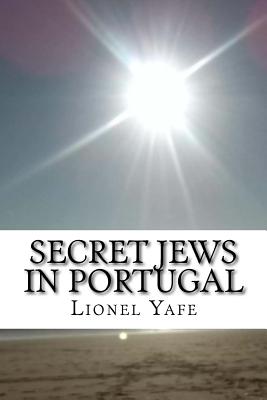 Secret Jews in Portugal: Marranos - Lionel Yafe