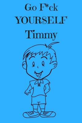 Go F*ck Yourself Timmy: The Adult Storybook Adventure, of Young Timmy - Royal Journals
