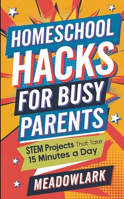 Homeschool Hacks for Busy Parents: STEM Projects That Take 15 Minutes a Day -