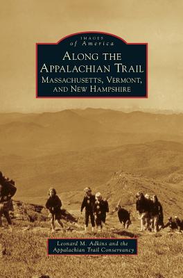 Along the Appalachian Trail: Massachusetts, Vermont, and New Hampshire - Leonard M. Adkins