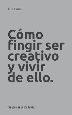 Cómo fingir ser creativo y vivir de ello. - Jordi Roura