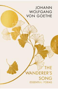 The Wanderer's Song: Essential Poems - Johann Wolfgang Von Goethe
