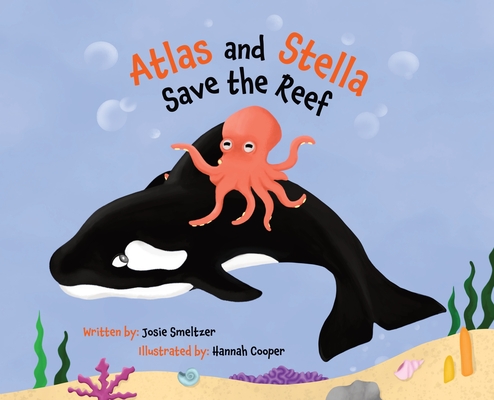 Atlas and Stella Save the Reef - Josie Smeltzer