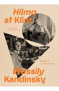 Poza produsului Hilma AF Klint and Wassily Kandinsky: Dreams of the Future - Julia Voss