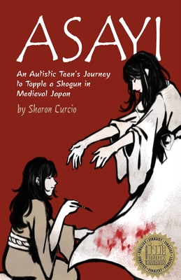 Asayi An Autistic Teen's Journey to Topple a Shogun in Medieval Japan - Sharon K. Curcio