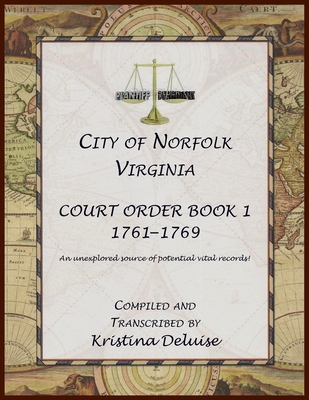 City of Norfolk, Virginia Court Order Book 1, 1761-1769 - Kristina Deluise