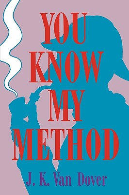 You Know My Method: The Science of the Detective - J. K. Van Dover