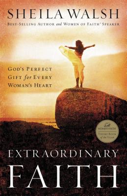 Extraordinary Faith: God's Perfect Gift for Every Woman's Heart - Sheila Walsh