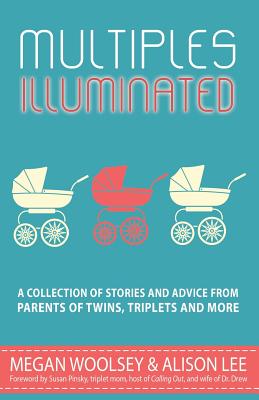 Multiples Illuminated: A Collection of Stories And Advice From Parents of Twins, Triplets and More - Alison Lee