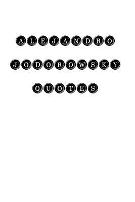 Alejandro Jodorowsky Quotes: Alejandro Jodorowsky, quotes, quotations, famous quotes -