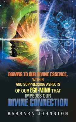 Bowing to Our Divine Essence, Within And Suppressing aspects of our ego-mind That impedes our Divine connection - Barbara Johnston