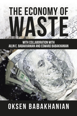 The Economy of Waste: With Collaboration with Ailin E. Babakhanian and Edward Babakhanian - Oksen Babakhanian
