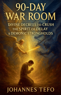 90-Day War Room: Divine Decrees to Crush the Spirit of Delay & Demonic Strongholds - Johannes Tefo