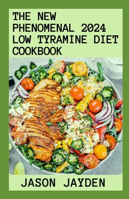 The New Phenomenal 2024 Lоw Tуrаmіnе Dіеt Cооkbооk: Nourishing Recipes With Outstand - Jason Jayden