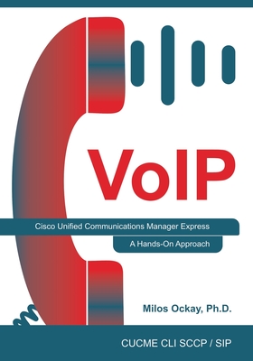 VoIP: Cisco Unified Communications Manager Express: A Hands-On Approach - Milos Ockay