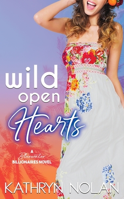 Wild Open Hearts: A Bluewater Billionaires Romantic Comedy - Kathryn Nolan
