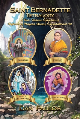 Saint Bernadette Tetralogy: A Four-Volume Collection of Reflections, Prayers, Stories, & Inspirational Art - Dan Paulos