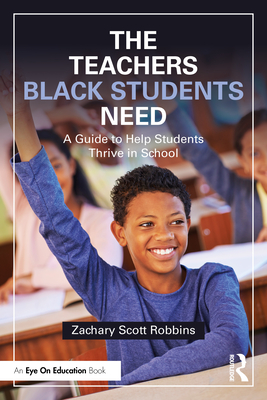The Teachers Black Students Need: A Guide to Help Students Thrive in School - Zachary Scott Robbins