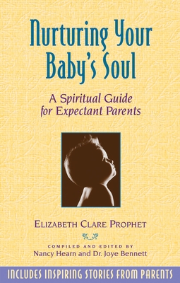 Nurturing Your Baby's Soul: A Spiritual Guide for Expectant Parents - Elizabeth Clare Prophet