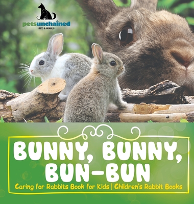 Bunny, Bunny, Bun-Bun - Caring for Rabbits Book for Kids Children's Rabbit Books - 