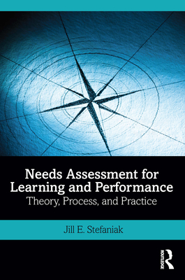 Needs Assessment for Learning and Performance: Theory, Process, and Practice - Jill E. Stefaniak
