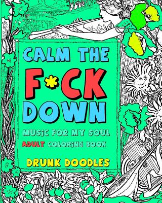 Calm The F*Ck Down: Music For My Soul Adult Coloring Book - Drunk Doodles