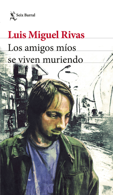 Los Amigos Míos Se Viven Muriendo (Relatos) / My Friends Keep Dying (Short Stories) - Luis Miguel Rivas