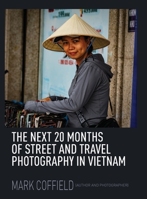 The Next 20 Months of Street and Travel Photography in Vietnam - Mark Coffield