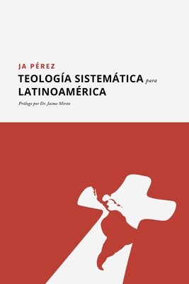 Teología Sistemática para Latinoamérica - J. A. Perez