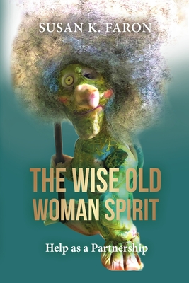 The Wise Old Woman Spirit: Help as a Partnership - Susan K. Faron