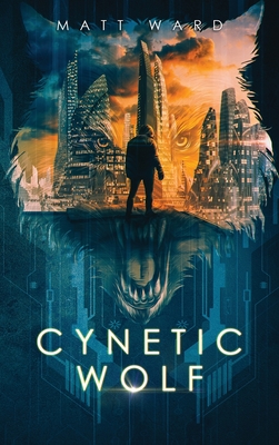 Cynetic Wolf: A YA Dystopian Sci-Fi Techno Thriller Novel - Matt Ward