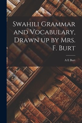 Swahili Grammar and Vocabulary, Drawn up by Mrs. F. Burt - A. E. Burt