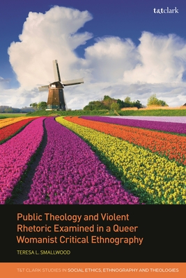 Public Theology and Violent Rhetoric Examined in a Queer Womanist Critical Ethnography - Teresa L. Smallwood