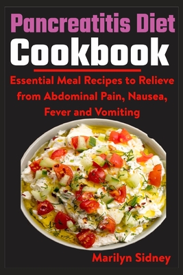 Pancreatitis Diet Cookbook: Essential Meal Recipes to Relieve from Abdominal Pain, Nausea, Fever and vomiting - Marilyn Sidney