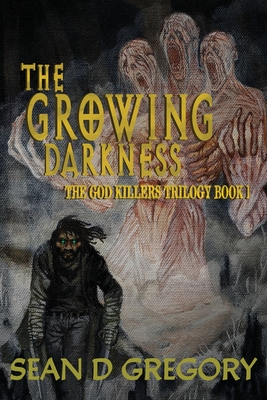 Coperta cărții 'The Growing Darkness: The God Killers Trilogy Book I - Sean D. Gregory'