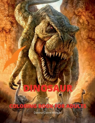 Dinosaur Coloring Book for Adults: Amazing coloring book with adorable dinosaurs for Adults A great gift for you or for your friend with dinosaur fact -