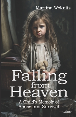 Falling from Heaven - A Child's Memoir of Abuse and Survival - Martina Woknitz