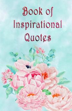 Coperta cărții 'Book of Inspirational Quotes: A beautiful illustrated book of inspiration to uplift, motivate and bring joy - Candi'